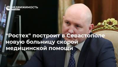 Владимир Путин - Михаил Развожаев - "Ростех" построит в Севастополе новую больницу скорой медицинской помощи - realty.ria.ru - Москва - Россия - Севастополь - Строительство