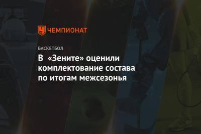 Александр Церковный - В «Зените» оценили комплектование состава по итогам межсезонья - championat.com - Санкт-Петербург