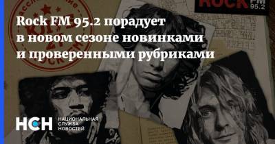Rock FM 95.2 порадует в новом сезоне новинками и проверенными рубриками - nsn.fm