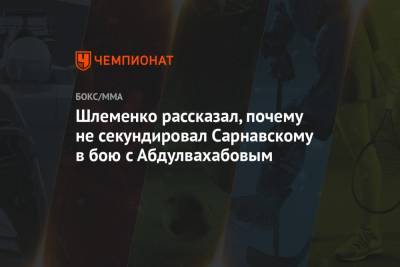 Александр Шлеменко - Шлеменко рассказал, почему не секундировал Сарнавскому в бою с Абдулвахабовым - championat.com