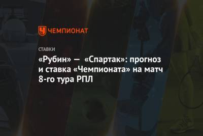 Алексей Анисимов - «Рубин» — «Спартак»: прогноз и ставка «Чемпионата» на матч 8-го тура РПЛ - championat.com - Москва