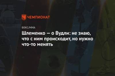 Ковингтон Колби - Александр Шлеменко - Шлеменко — о Вудли: не знаю, что с ним происходит, но нужно что-то менять - championat.com - Россия