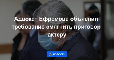 Эльман Пашаев - Адвокат Ефремова объяснил требование смягчить приговор актеру - news.mail.ru - Москва