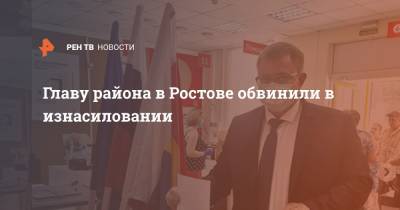 Главу района в Ростове обвинили в изнасиловании - ren.tv