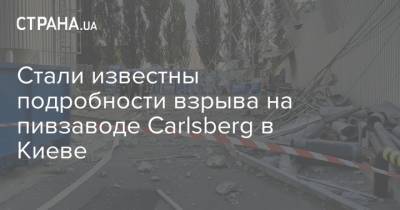 Евгений Шевченко - Стали известны подробности взрыва на пивзаводе Carlsberg в Киеве - strana.ua - Киев