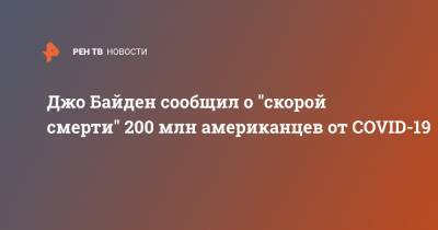Дональд Трамп - Джо Байден - Джо Байден сообщил о "скорой смерти" 200 млн американцев от COVID-19 - ren.tv - США - Ирак - Иран