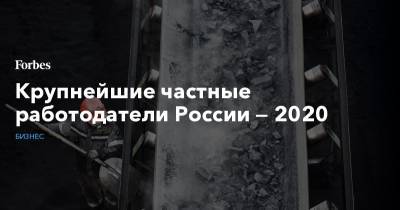 Эдуард Худайнатов - Крупнейшие частные работодатели России — 2020 - forbes.ru - Россия