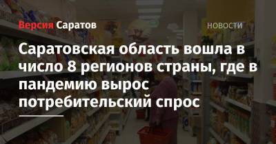 Саратовская область вошла в число 8 регионов страны, где в пандемию вырос потребительский спрос - nversia.ru - Россия - Ленинградская обл. - Саратовская обл. - Алтайский край - респ. Алания - Тверская обл. - Чукотка - респ. Калмыкия - Томская обл.