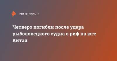 Четверо погибли после удара рыболовецкого судна о риф на юге Китая - ren.tv - Китай - Австралия - Китай - провинция Гуандун