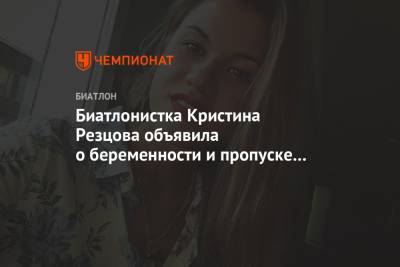 Кристина Резцова - Анфиса Резцова - Биатлонистка Кристина Резцова объявила о беременности и пропуске сезона - championat.com - Россия - Тюмень