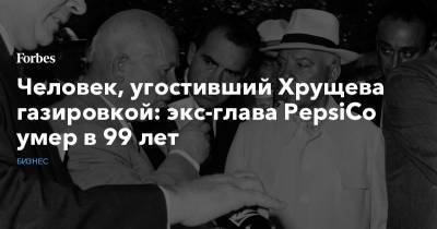 Человек, угостивший Хрущева газировкой: экс-глава PepsiCo умер в 99 лет - forbes.ru