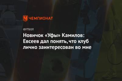 Вадим Евсеев - Владислав Камилов - Новичок «Уфы» Камилов: Евсеев дал понять, что клуб лично заинтересован во мне - championat.com - Уфа - Хабаровск