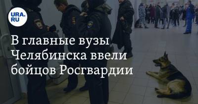 В главные вузы Челябинска ввели бойцов Росгвардии - ura.news - Челябинск