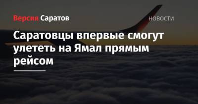 Саратовцы впервые смогут улететь на Ямал прямым рейсом - nversia.ru - Сочи - Саратов - Калининград - Минеральные Воды - окр. Янао
