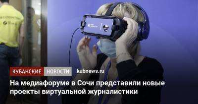 Дамир Юсупов - На медиафоруме в Сочи представили новые проекты виртуальной журналистики - kubnews.ru - Россия - Сочи