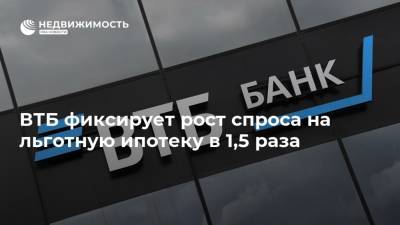 ВТБ фиксирует рост спроса на льготную ипотеку в 1,5 раза - realty.ria.ru - Москва