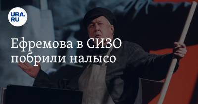 Актер Михаил Ефремов - Ефремова в СИЗО побрили налысо - ura.news - Москва