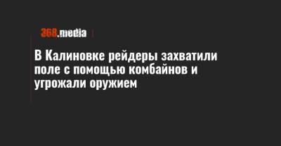 В Калиновке рейдеры захватили поле с помощью комбайнов и угрожали оружием - 368.media - Черкасская обл.