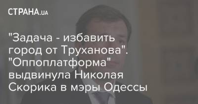 Юрий Бойко - Николай Скорик - "Задача - избавить город от Труханова". "Оппоплатформа" выдвинула Николая Скорика в мэры Одессы - strana.ua - Одесса