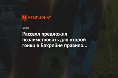 Джордж Расселл - Расселл предложил позаимствовать для второй гонки в Бахрейне правило из ралли-кросса - championat.com - Бахрейн