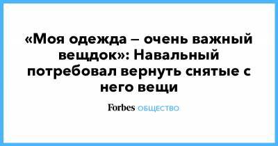 Алексей Навальный - «Моя одежда — очень важный вещдок»: Навальный потребовал вернуть снятые с него вещи - forbes.ru - Россия - Германия
