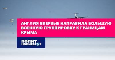 Англия впервые направила большую военную группировку к границам... - politnavigator.net - Россия - Украина - Крым - Англия - Николаевская обл.