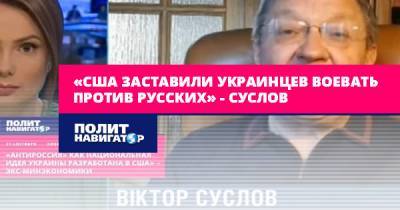 Виктор Суслов - «США заставили украинцев воевать против русских» – Суслов - politnavigator.net - Россия - США - Украина