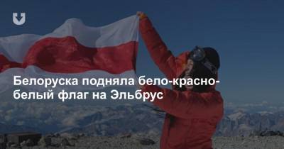 Белоруска подняла бело-красно-белый флаг на самую высокую гору России - news.tut.by - Россия - Белоруссия - Солигорск