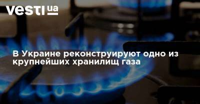 В Украине реконструируют одно из крупнейших хранилищ газа - vesti.ua - Украина