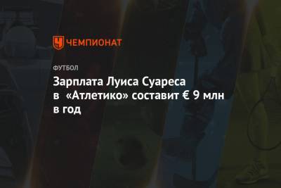 Луис Суарес - Зарплата Луиса Суареса в «Атлетико» составит € 9 млн в год - championat.com - Уругвай