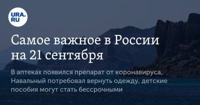 Алексей Навальный - Самое важное в России на 21 сентября. В аптеках появился препарат от коронавируса, Навальный потребовал вернуть одежду, детские пособия могут стать бессрочными - ura.news - Россия - Украина - Крым - Белоруссия