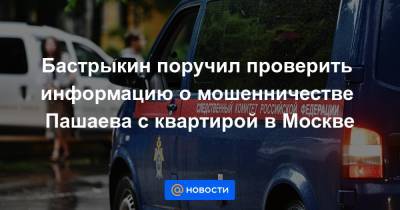 Эльман Пашаев - Бастрыкин поручил проверить информацию о мошенничестве Пашаева с квартирой в Москве - news.mail.ru - Москва