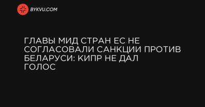 Жозепа Борреля - Жозеп Боррель - Светлана Тихановская - Главы МИД стран ЕС не согласовали санкции против Беларуси: Кипр не дал голос - bykvu.com - Белоруссия - Кипр - Брюссель