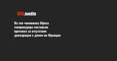 На топ-чиновника Офиса генпрокурора составили протокол за отсутствие декларации с домом во Франции - 368.media - Украина - Франция - Харьков