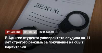 В Адыгее студента университета осудили на 11 лет строгого режима за покушение на сбыт наркотиков - kubnews.ru - США - респ. Адыгея
