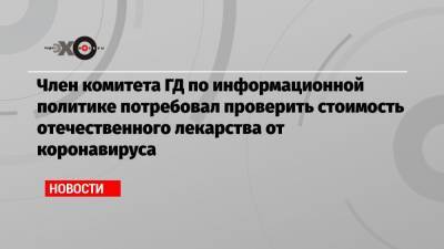 Петр Белый - Член комитета ГД по информационной политике потребовал проверить стоимость отечественного лекарства от коронавируса - echo.msk.ru - Москва - Япония