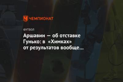 Андрей Аршавин - Александр Кержаков - Дмитрий Гунько - Аршавин — об отставке Гунько: в «Химках» от результатов вообще ничего не зависит - championat.com - Россия - Краснодар - Московская обл. - Владивосток