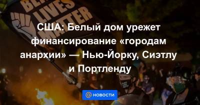 Вильям Де-Блазио - США: Белый дом урежет финансирование «городам анархии» — Нью-Йорку, Сиэтлу и Портленду - news.mail.ru - США - Нью-Йорк - Нью-Йорк