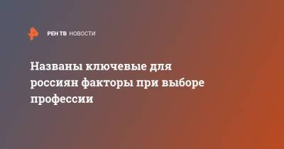Названы ключевые для россиян факторы при выборе профессии - ren.tv - Россия