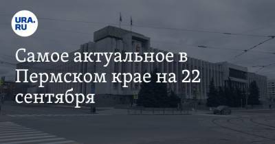 Дмитрий Махонин - Самое актуальное в Пермском крае на 22 сентября. Два министра покинут правительство, пермяков заставят платить за уборку снега - ura.news - Пермский край