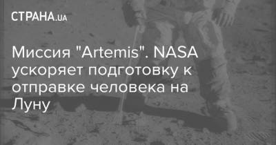 Миссия "Artemis". NASA ускоряет подготовку к отправке человека на Луну - strana.ua - США