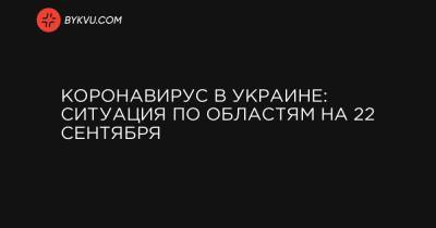 Коронавирус в Украине: ситуация по областям на 22 сентября - bykvu.com - Украина - Киев - Киевская обл. - Ивано-Франковская обл. - Харьковская обл. - Хмельницкая обл. - Тернопольская обл. - Одесская обл. - Черновицкая обл. - Львовская обл.