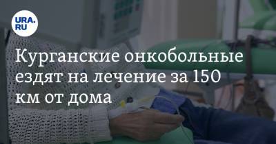 Курганские онкобольные ездят на лечение за 150 км от дома - ura.news - Шадринск