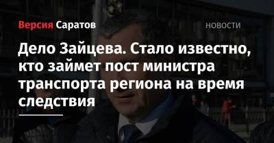 Алексей Зайцев - Дело Зайцева. Стало известно, кто займет пост министра транспорта региона на время следствия - nversia.ru - Россия - Саратовская обл.