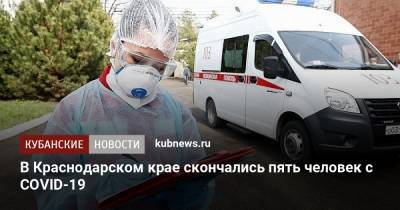 В Краснодарском крае скончались пять человек с COVID-19 - kubnews.ru - Сочи - Краснодарский край - Свердловская обл. - Крымск