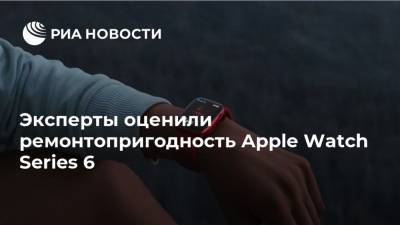 Эксперты оценили ремонтопригодность Apple Watch Series 6 - ria.ru - Москва