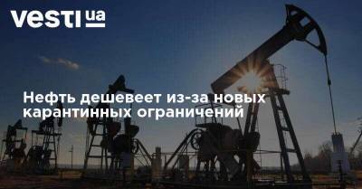Нефть дешевеет из-за новых карантинных ограничений - vesti.ua - Тарифы