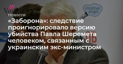 Павел Шеремет - «Заборона»: следствие проигнорировало версию убийства Павла Шеремета человеком, связанным с украинским экс-министром - tvrain.ru - Украина - Киев - Донецк - Мариуполь