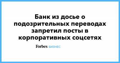 Банк из досье о подозрительных переводах запретил посты в корпоративных соцсетях - forbes.ru