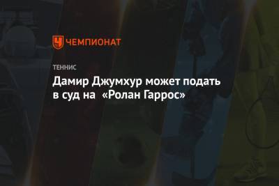 Дамир Джумхур может подать в суд на «Ролан Гаррос» - championat.com - Франция - Сербия - Белград - Босния и Герцеговина